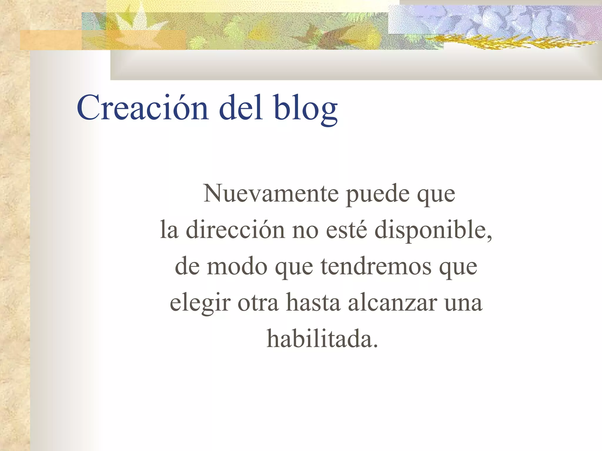 Creación del blog Nuevamente puede que la dirección no esté disponible, de modo que tendremos que elegir otra hasta alcanzar una habilitada.  