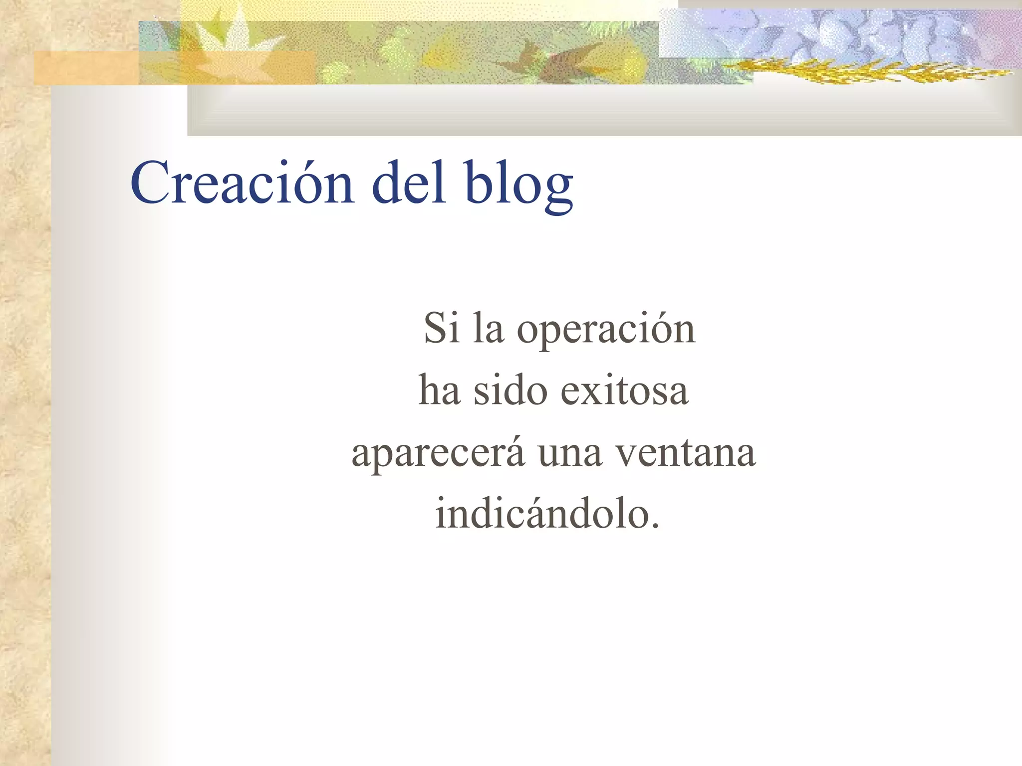 Creación del blog Si la operación ha sido exitosa aparecerá una ventana indicándolo.  