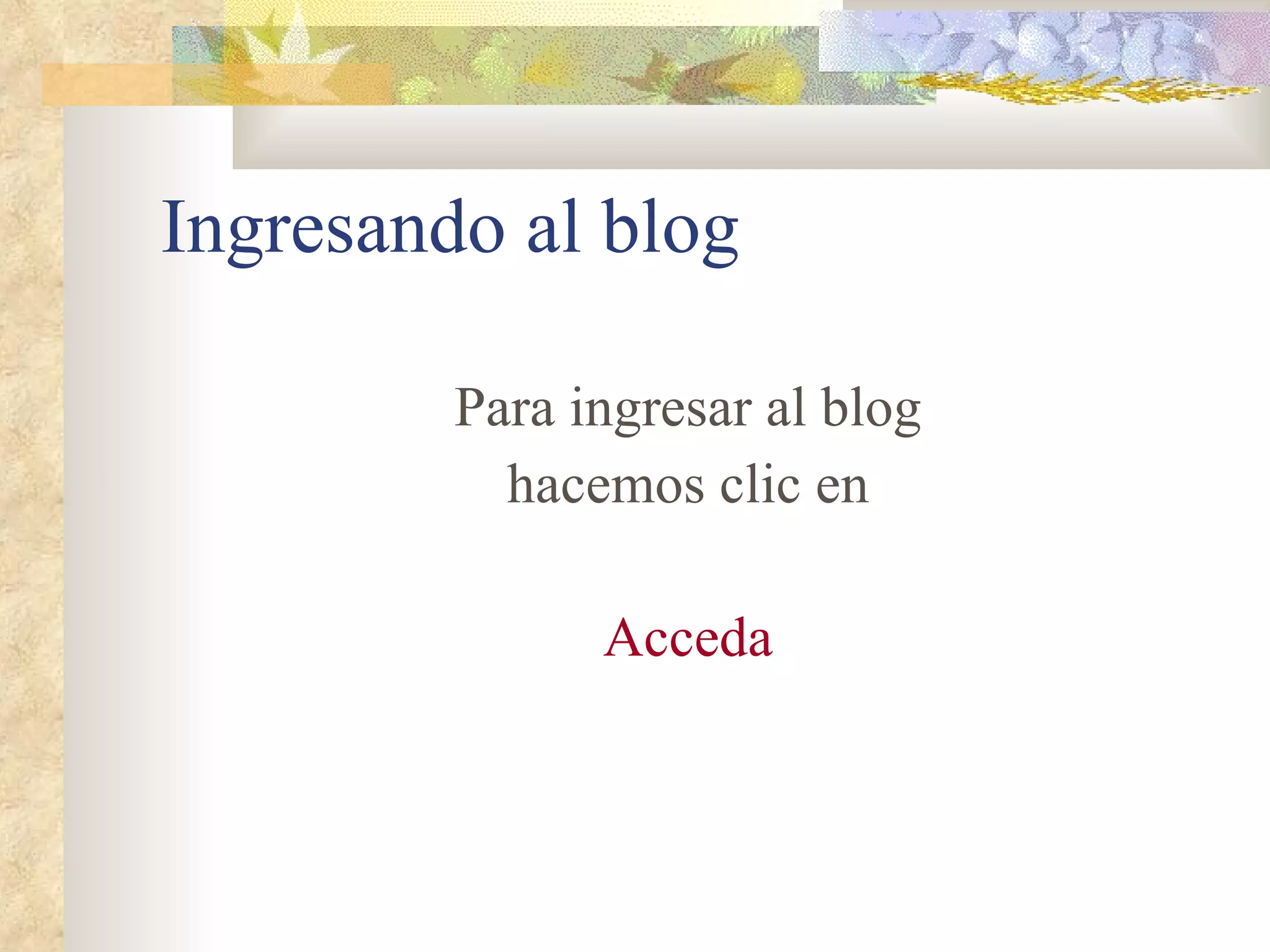 Ingresando al blog Para ingresar al blog hacemos clic en Acceda 