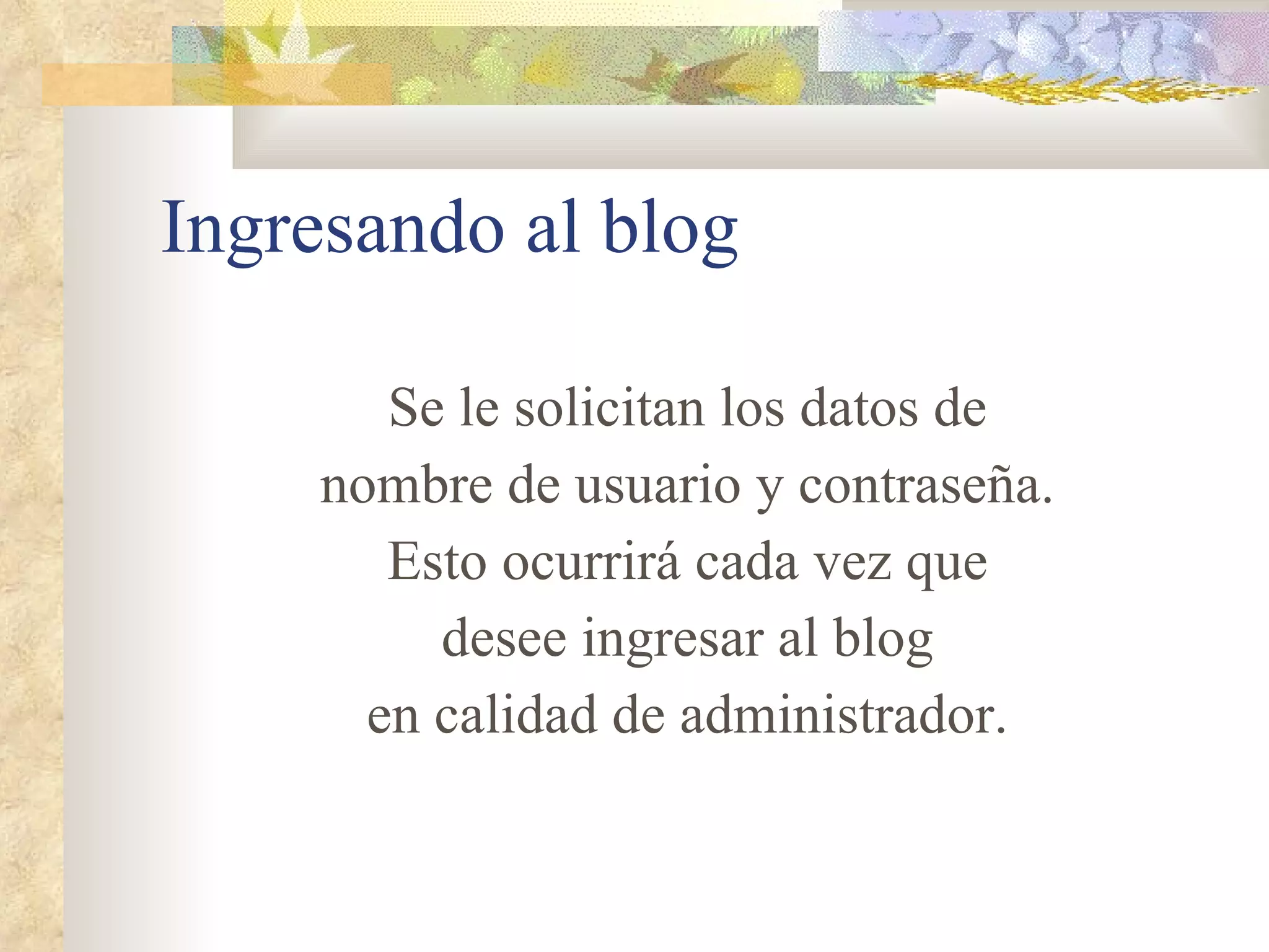Ingresando al blog Se le solicitan los datos de nombre de usuario y contraseña. Esto ocurrirá cada vez que desee ingresar al blog en calidad de administrador. 