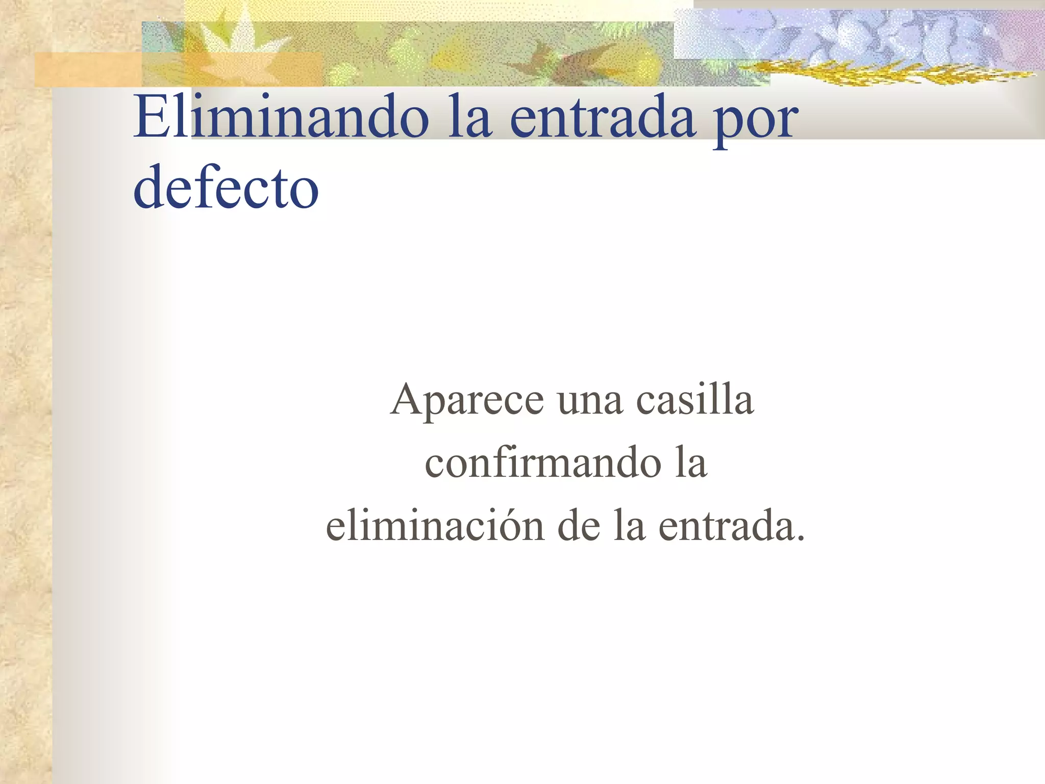 Eliminando la entrada por defecto Aparece una casilla confirmando la eliminación de la entrada. 