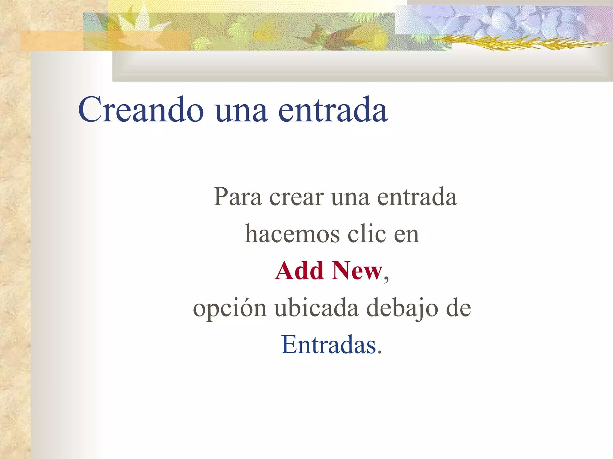 Creando una entrada Para crear una entrada hacemos clic en Add New , opción ubicada debajo de Entradas . 
