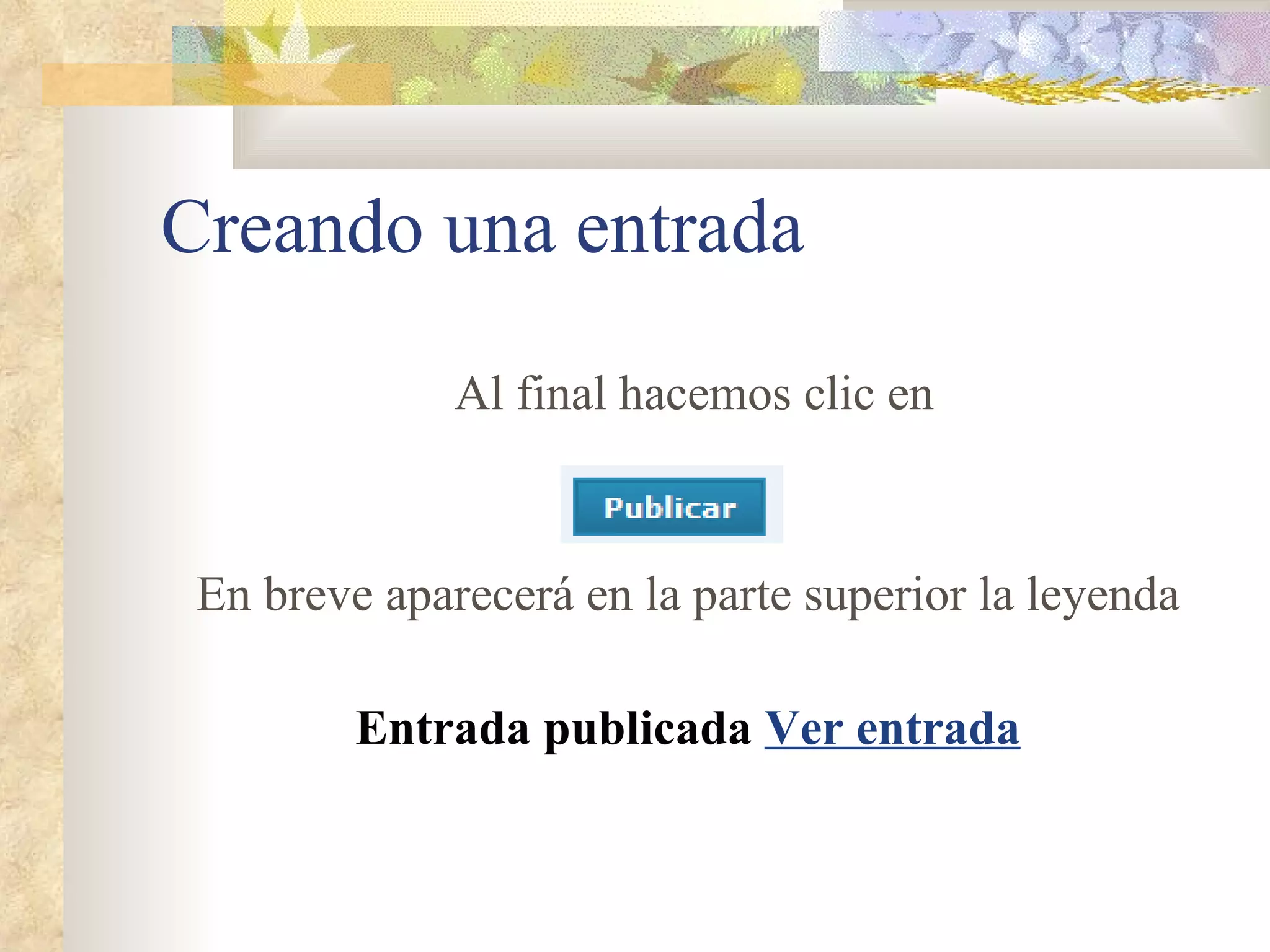 Creando una entrada Al final hacemos clic en En breve aparecerá en la parte superior la leyenda Entrada publicada   Ver entrada 