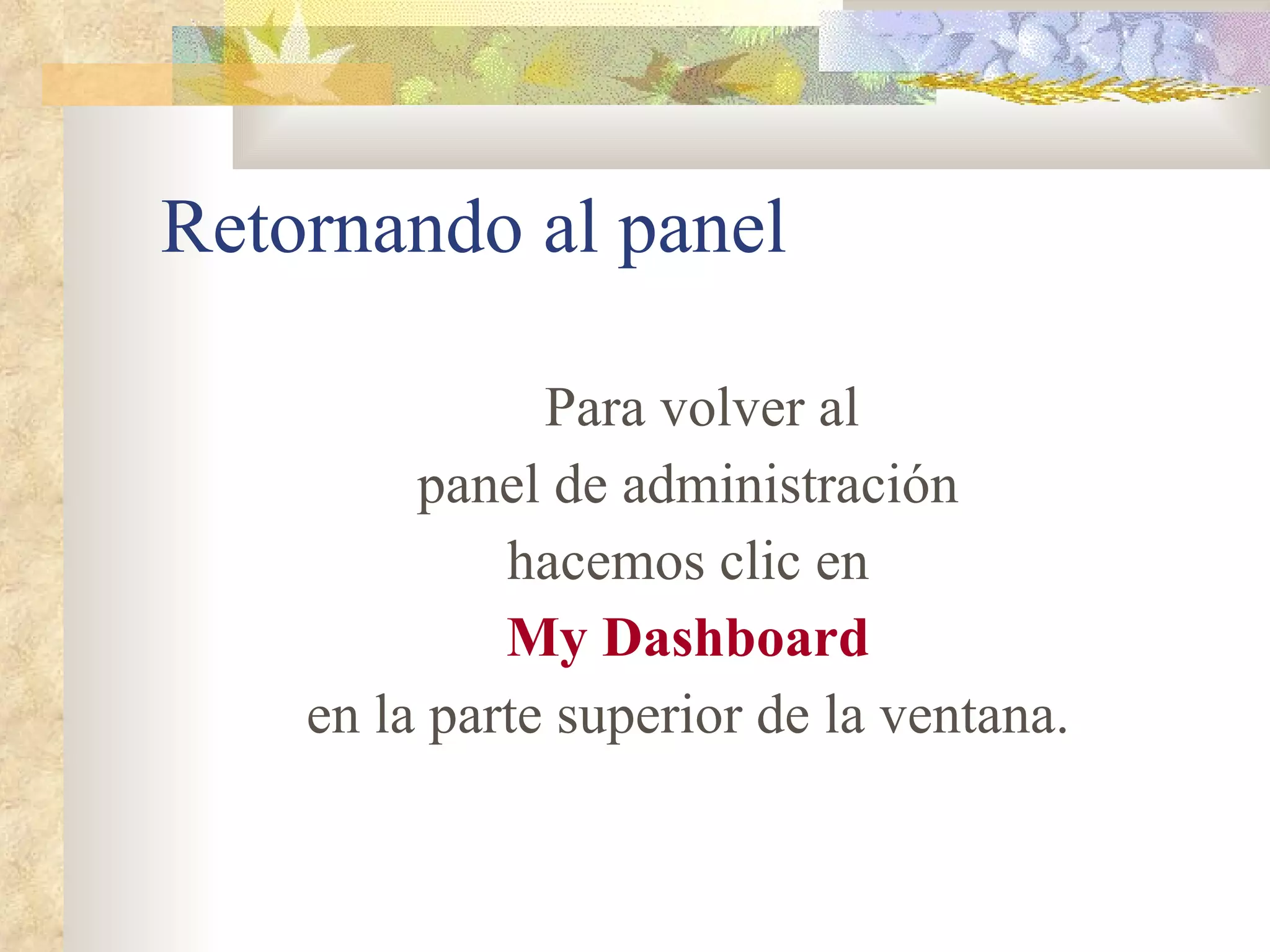 Retornando al panel Para volver al panel de administración hacemos clic en My Dashboard en la parte superior de la ventana. 