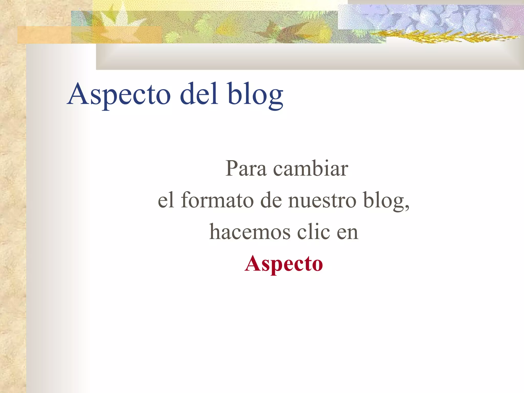 Aspecto del blog Para cambiar el formato de nuestro blog, hacemos clic en Aspecto 
