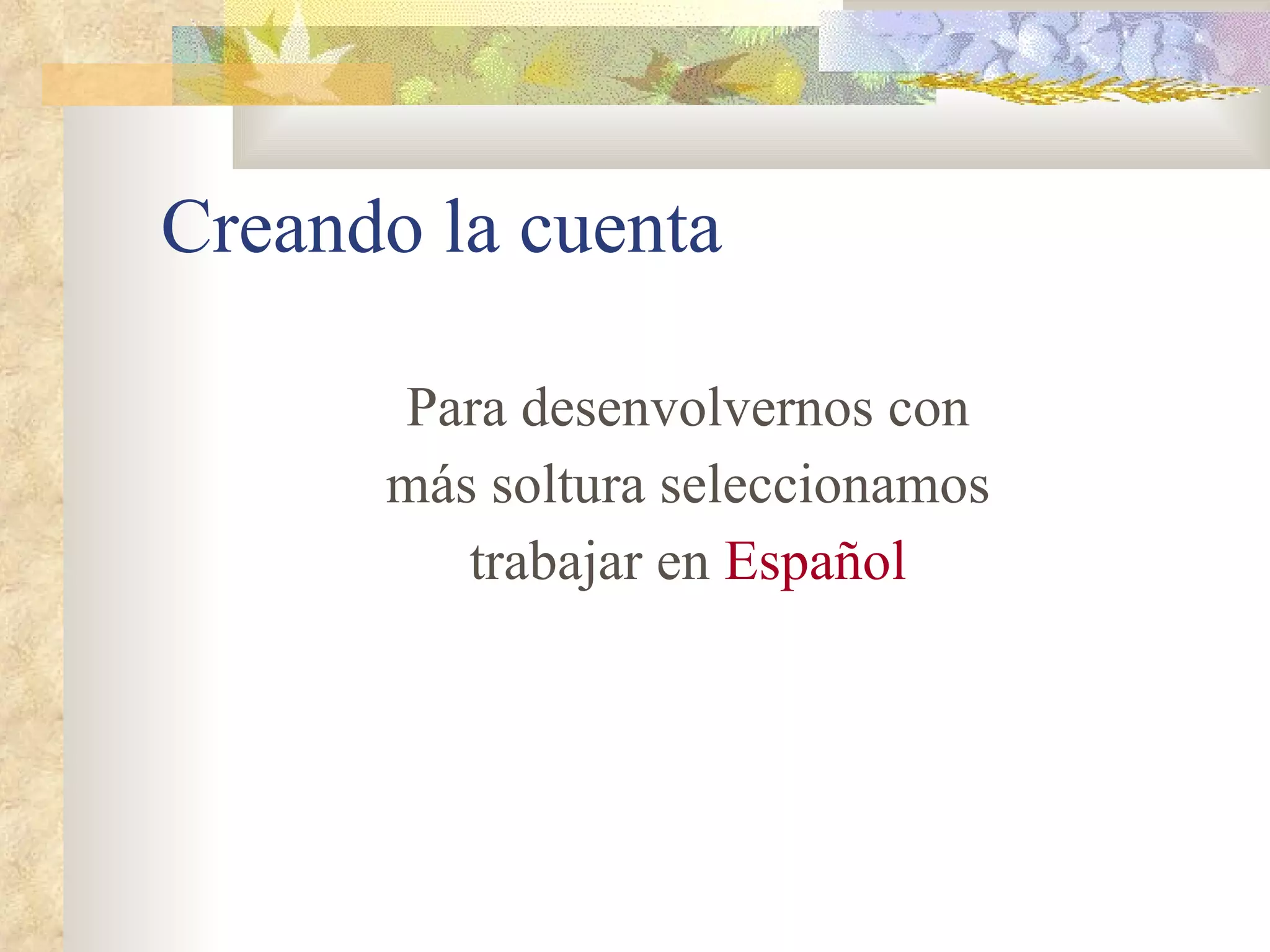 Creando la cuenta Para desenvolvernos con más soltura seleccionamos trabajar en  Español 