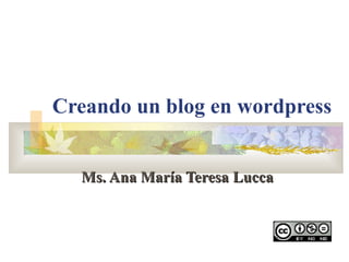 Creando un blog en wordpress Ms. Ana María Teresa Lucca 