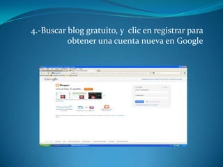 4.-Buscar blog gratuito, y clic en registrar para
          obtener una cuenta nueva en Google
 