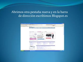 Abrimos otra pestaña nueva y en la barra
    de dirección escribimos Blogspot.es
 