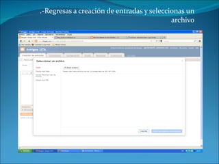 .- Regresas a creación de entradas y seleccionas un archivo 