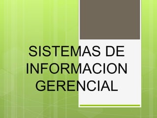 SISTEMAS DE
INFORMACION
GERENCIAL
 
