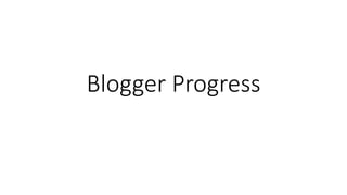 Blogger Progress
 