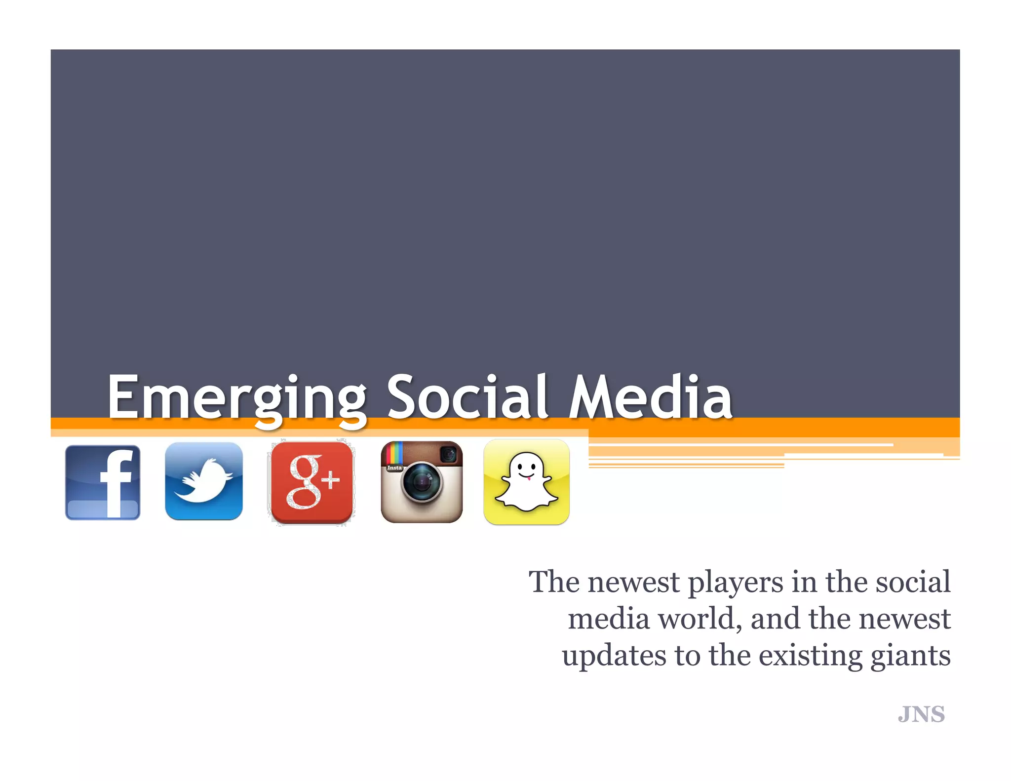 The newest players in the social
media world, and the newest
updates to the existing giants
JNS