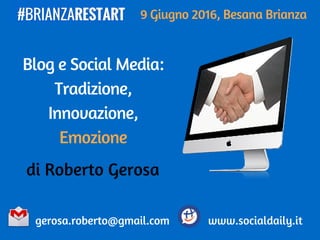 gerosa.roberto@gmail.com
Blog e Social Media:
Tradizione,
Innovazione,
Emozione
www.socialdaily.it
di Roberto Gerosa
9 Giugno 2016, Besana Brianza
 