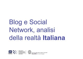 Blog e Social
Network, analisi
della realtà Italiana
 