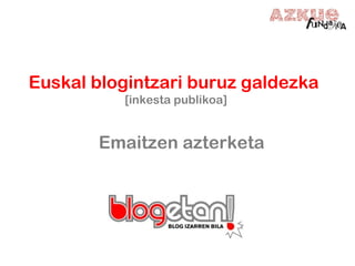 Euskal blogintzari buruz galdezka
[inkesta publikoa]
Emaitzen azterketa
 