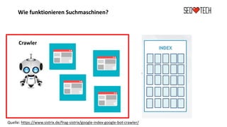 Wie funktionieren Suchmaschinen?
Quelle: https://www.sistrix.de/frag-sistrix/google-index-google-bot-crawler/
Crawler
 