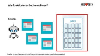 Wie funktionieren Suchmaschinen?
Quelle: https://www.sistrix.de/frag-sistrix/google-index-google-bot-crawler/
Crawler
 