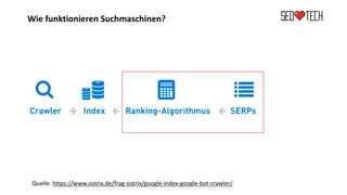 Wie funktionieren Suchmaschinen?
Quelle: https://www.sistrix.de/frag-sistrix/google-index-google-bot-crawler/
 