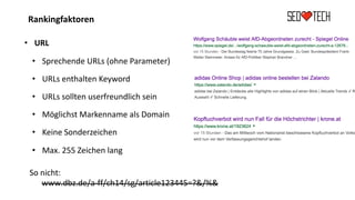 Rankingfaktoren
• URL
• Sprechende URLs (ohne Parameter)
• URLs enthalten Keyword
• URLs sollten userfreundlich sein
• Möglichst Markenname als Domain
• Keine Sonderzeichen
• Max. 255 Zeichen lang
www.dbz.de/a-ff/ch14/sg/article123445=?&/%&
So nicht:
 