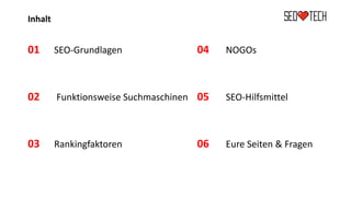 Inhalt
01 SEO-Grundlagen
02 Funktionsweise Suchmaschinen
03 Rankingfaktoren
04 NOGOs
05 SEO-Hilfsmittel
06 Eure Seiten & Fragen
 