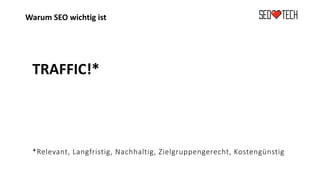 Warum SEO wichtig ist
TRAFFIC!*
*Relevant, Langfristig, Nachhaltig, Zielgruppengerecht, Kostengünstig
 