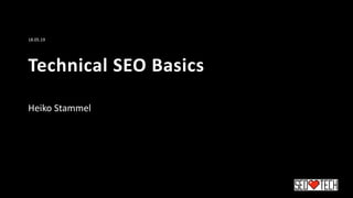 Technical SEO Basics
Heiko Stammel
18.05.19
 