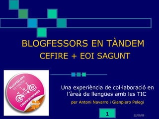 BLOGFESSORS EN TÀNDEM   CEFIRE + EOI SAGUNT T Una experiència de col·laboració en l’àrea de llengües amb les TIC  per  Antoni  Navarro i Gianpiero Pelegi 