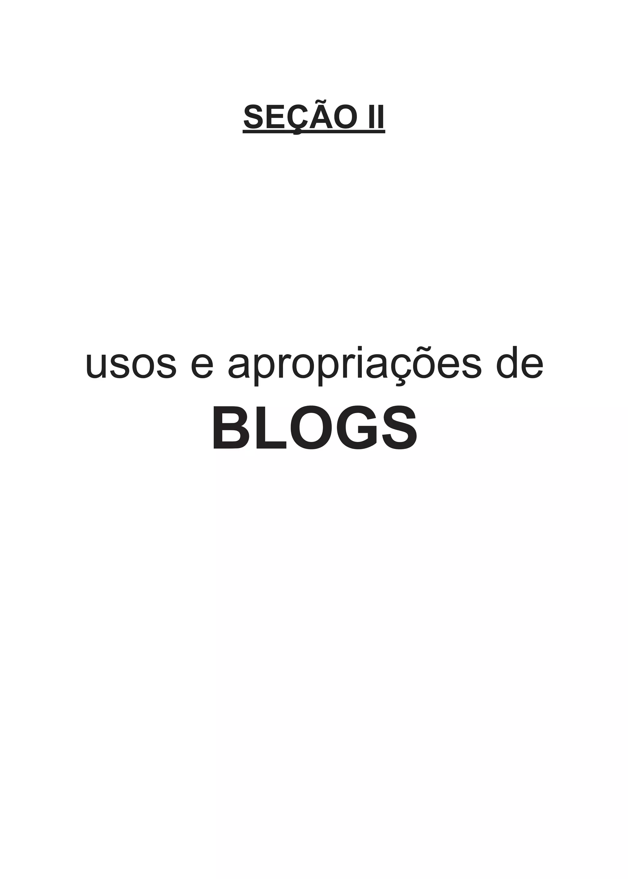 SEÇÃO II




usos e apropriações de
     BLOGS




          133
 