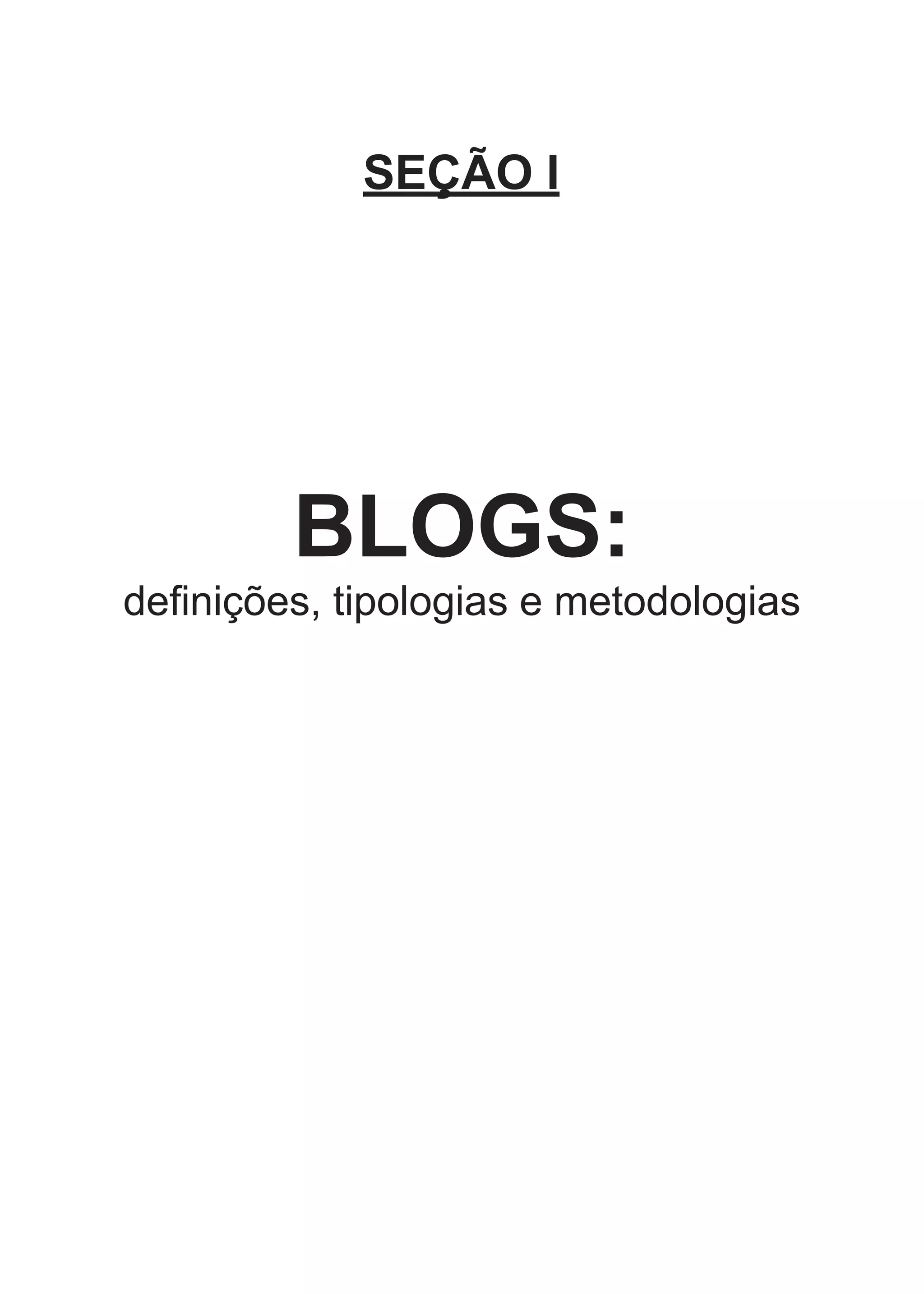SEÇÃO I




         BLOGS:
definições,­tipologias­e­metodologias




                 25
 