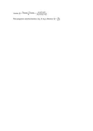 Assim, Q = =
Para pequenos amortecimentos: ( ), obtemos: Q =
 