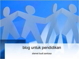 blog untuk pendidikan slamet budi santoso 