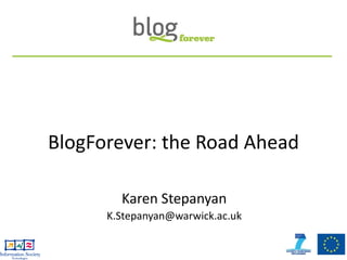 BlogForever: the Road Ahead

        Karen Stepanyan
      K.Stepanyan@warwick.ac.uk
 