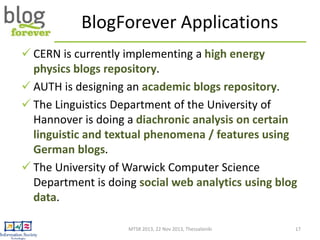 BlogForever Applications
 CERN is currently implementing a high energy
physics blogs repository.
 AUTH is designing an a...