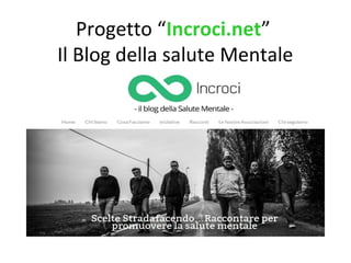 Progetto “Incroci.net”
Il Blog della salute Mentale
 