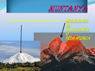És una elevació natural que fa la terra. MUNTANYA
de
CATALUNYA
el
PEDRAFORCA
 