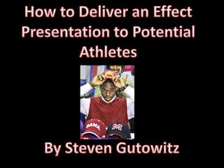 How to Deliver an Effect  Presentation to Potential Athletes By Steven Gutowitz 