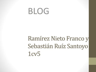Ramírez Nieto Franco y
Sebastián Ruíz Santoyo
1cv5
BLOG
 