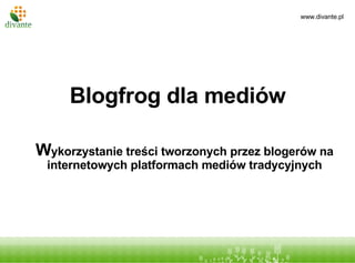 W ykorzystanie treści tworzonych przez blogerów na internetowych platformach mediów tradycyjnych Blogfrog dla mediów 