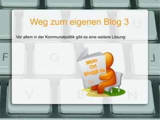 Weg zum eigenen Blog 3 Vor allem in der Kommunalpolitik gibt es eine weitere Lösung: 