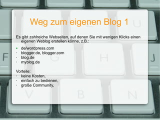 Weg zum eigenen Blog 1 <ul><li>Es gibt zahlreiche Webseiten, auf denen Sie mit wenigen Klicks einen eigenen Weblog erstell...