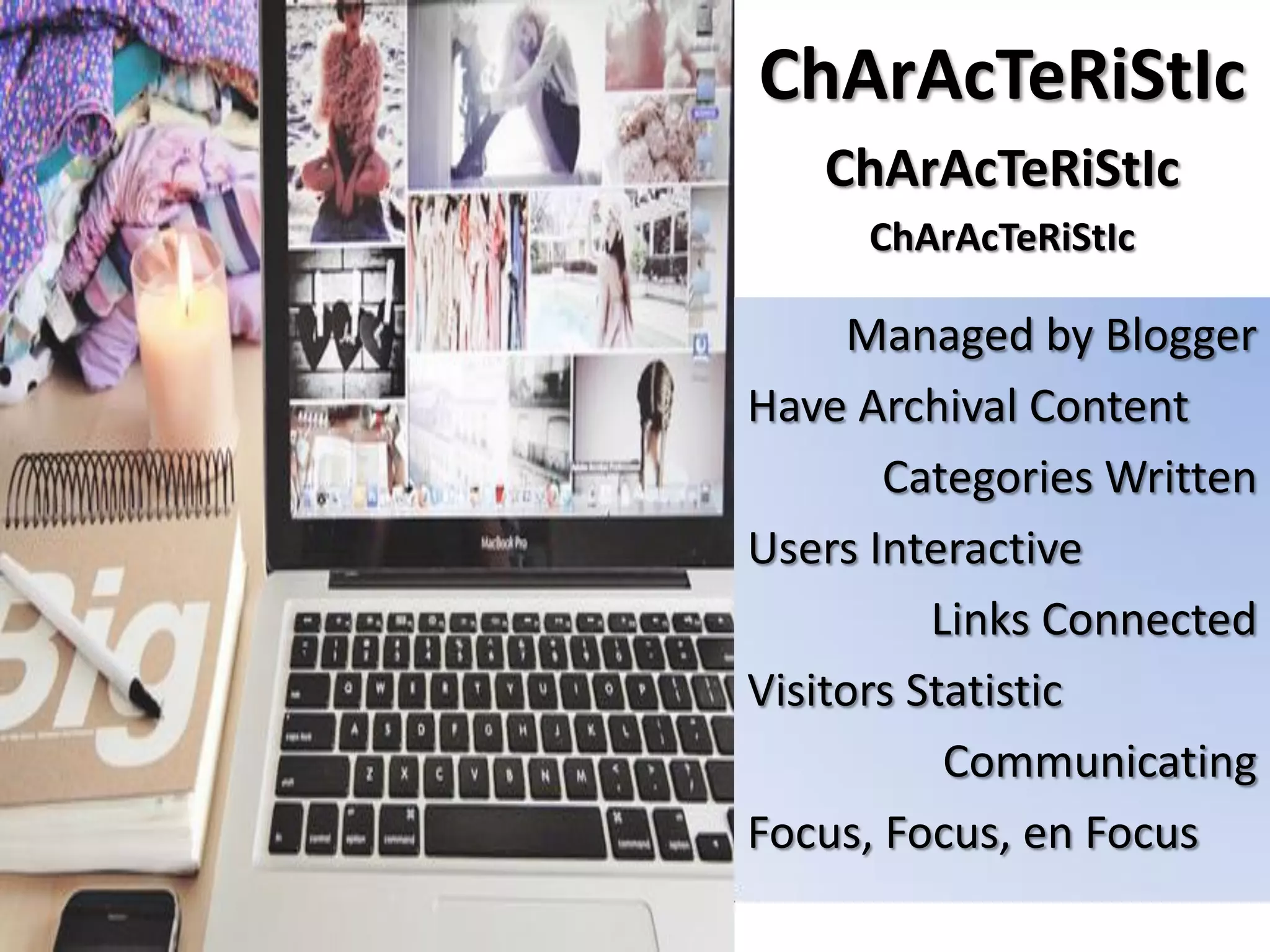 ChArAcTeRiStIc
   ChArAcTeRiStIc
     ChArAcTeRiStIc

     Managed by Blogger
Have Archival Content
       Categories Written
Users Interactive
          Links Connected
Visitors Statistic
           Communicating
Focus, Focus, en Focus
 