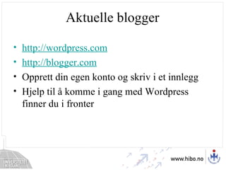 Aktuelle blogger http://wordpress.com http://blogger.com Opprett din egen konto og skriv i et innlegg Hjelp til å komme i gang med Wordpress finner du i fronter 