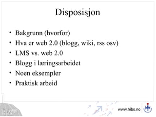 Disposisjon Bakgrunn (hvorfor) Hva er web 2.0 (blogg, wiki, rss osv) LMS vs. web 2.0 Blogg i læringsarbeidet Noen eksempler Praktisk arbeid 