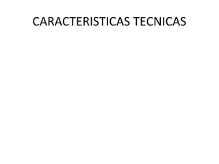 CARACTERISTICAS TECNICAS

 