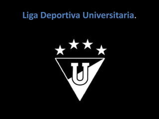 Liga Deportiva Universitaria.
 