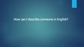 How can I describe someone in English?
 