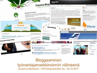 Bloggaaminen
           www.hrkakspistenolla.fi
              www.heebo.fi
työnantajamarkkinoinnin välineenä
Susanna Rantanen - HR Kakspistenolla Oy - 26.10.2011
 