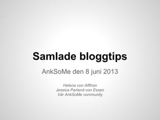 Samlade bloggtips
AnkSoMe den 8 juni 2013
Helena von Alfthan
Jessica Parland-von Essen
Vår AnkSoMe community
 