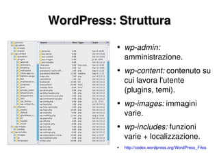 WordPress: Struttura wp-admin:  amministrazione. wp-content:  contenuto su cui lavora l'utente (plugins, temi). wp-images:  immagini varie. wp-includes:  funzioni varie + localizzazione. http://codex.wordpress.org/WordPress_Files 